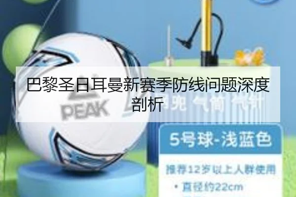 巴黎圣日耳曼新赛季防线问题深度剖析（OULU）